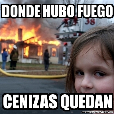 Resultado de imagen para DONDE HUBO FUEGO CENIZAS QUEDAN