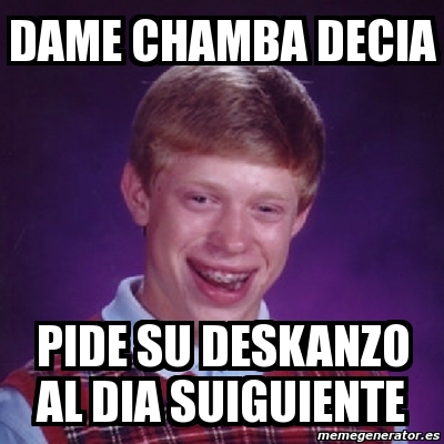 Meme Bad Luck Brian Dame Chamba Decia Pide Su Deskanzo Al Dia