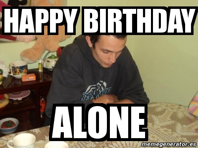 Meme Personalizado - happy birthday alone - 1809801