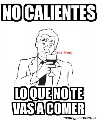 Meme Personalizado - no calientes lo que no te vas a comer - 1812010
