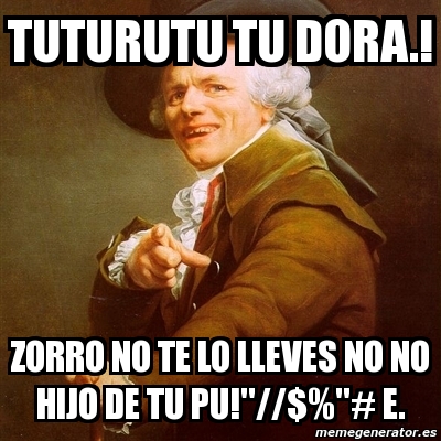 Meme Joseph Ducreux Tuturutu Tu Dora Zorro No Te Lo Lleves No No