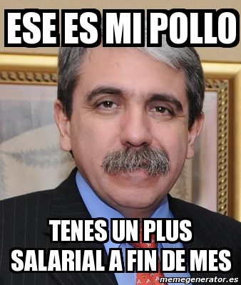 Meme Personalizado - ese es mi pollo tenes un plus salarial a fin de mes -  1831474