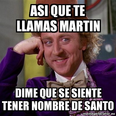Meme Willy Wonka Asi Que Te Llamas Martin Dime Que Se Siente Tener