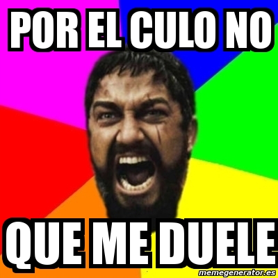 Meme Sparta - POR EL CULO NO QUE ME DUELE - 1857856