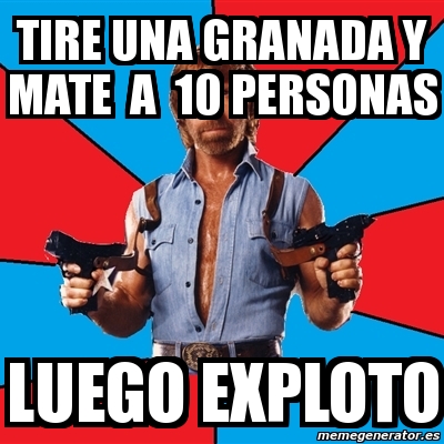 Meme Chuck Norris - Tire una granada y mate a 10 personas luego exploto ...
