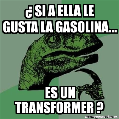 Meme Filosoraptor - Â¿ Si a ella le gusta la gasolina... es un ...