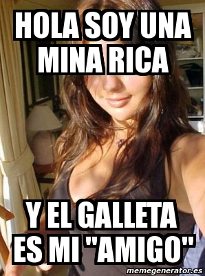 Meme Personalizado - Hola soy una mina rica y el galleta es mi 