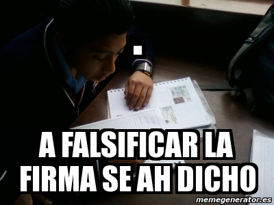Firma Ridicula Meme Personalizado - . a falsificar la firma se ah dicho - 1891094