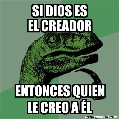 Meme Filosoraptor si dios es el creador ENTOnces quien le creo a Ãl