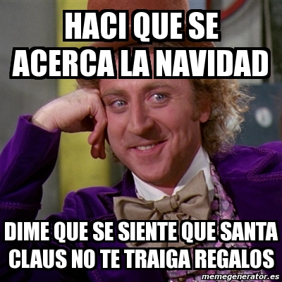 Meme Willy Wonka - haci que se acerca la navidad dime que se siente que ...