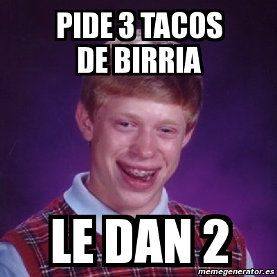 Meme Bad Luck Brian - pide 3 tacos de birria le dan 2 - 1928565