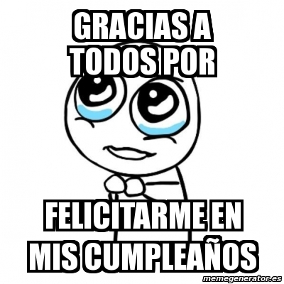 Meme Por Favor Gracias A Todos Por Felicitarme En Mis Cumpleaa Os