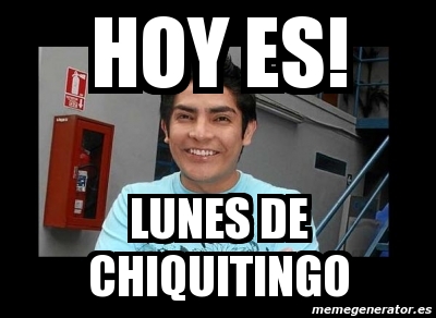 Meme Personalizado Hoy Es Lunes De Chiquitingo 1943436.