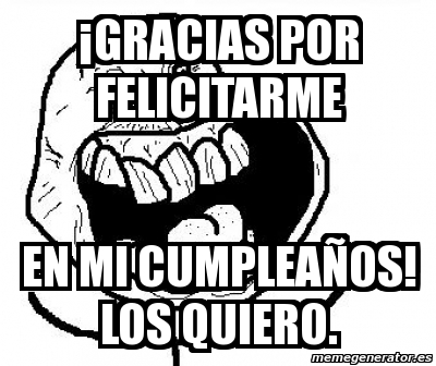 Meme Personalizado - Â¡gRACIAS POR FELICITARME EN MI CUMPLEAÃ‘OS! LOS