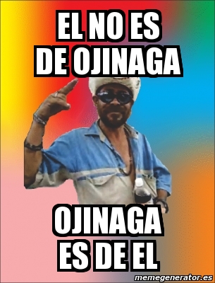 Meme Personalizado - El no es de ojinaga ojinaga es de el - 1974284