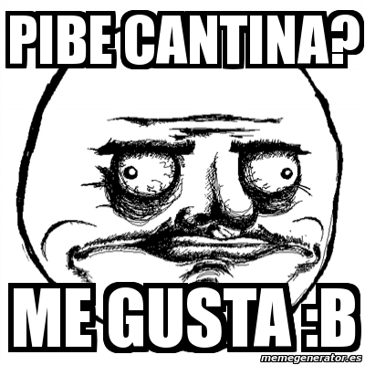 Meme Me Gusta - Pibe Cantina? Me Gusta :b - 1989542