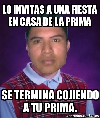 Meme Personalizado - lo invitas a una fiesta en casa de la prima se
