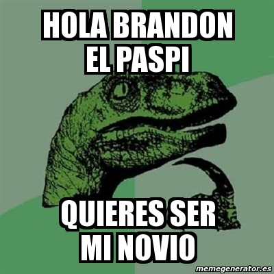 Meme Filosoraptor Hola Brandon El Paspi Quieres Ser Mi Novio