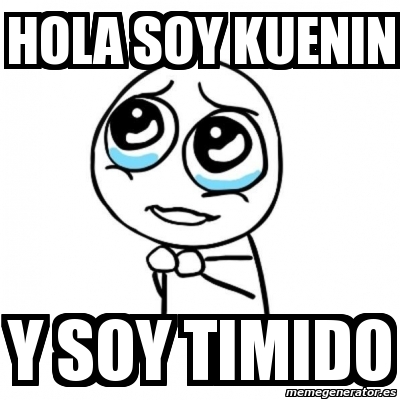 Meme Por favor - Hola soy kuenin y soy timido - 10755761