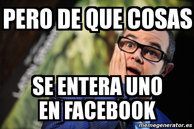 Meme Personalizado Pero De Que Cosas Se Entera Uno En Facebook