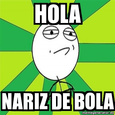 Meme Challenge Accepted - HOLA NARIZ DE BOLA - 11239714