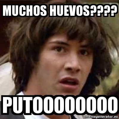 Ahuevo Puto Meme Meme Keanu Reeves - Muchos huevos???? Putoooooooo - 11290870