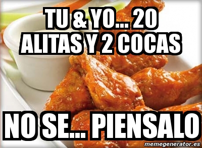 Meme Personalizado - TU & YO... 20 ALITAS Y 2 COCAS NO SE... PIENSALO -  11327963