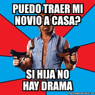 Meme Chuck Norris Puedo Traer Mi Novio A Casa Si Hija No Hay Drama