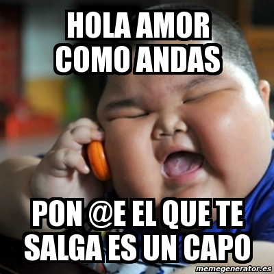 Meme fat chinese kid - hola amor como andas pon @e el que te salga es un  capo - 11442542