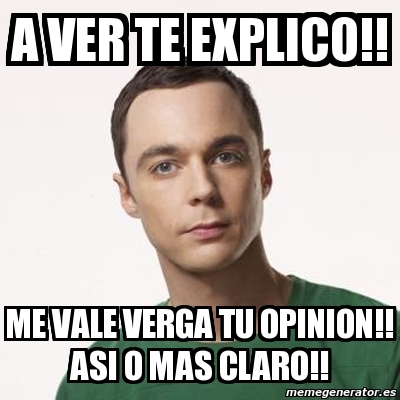 Meme Sheldon Cooper A Ver Te Explico Me Vale Verga Tu Opinion Asi O Mas Claro