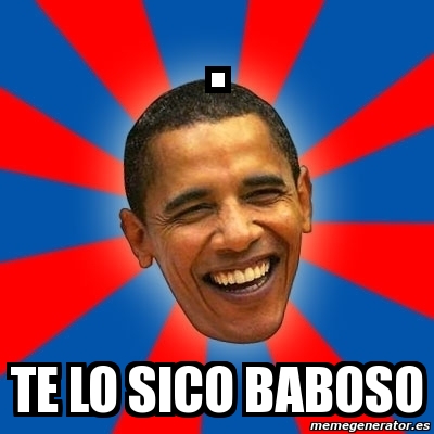 Meme Obama Te Lo Sico Baboso