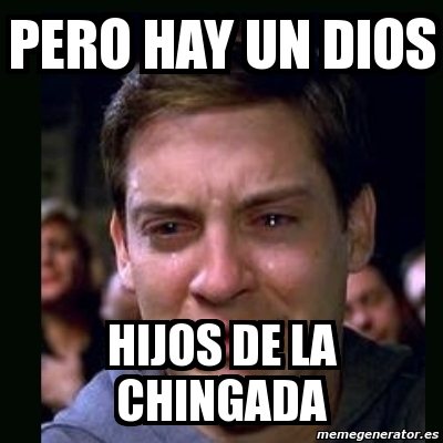 Meme Crying Peter Parker Pero Hay Un Dios Hijos De La Chingada