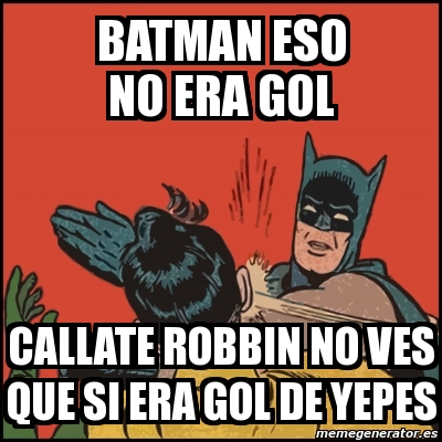Meme Batman slaps Robin - batman eso no era gol callate robbin no ves que  si era gol de yepes - 11705923
