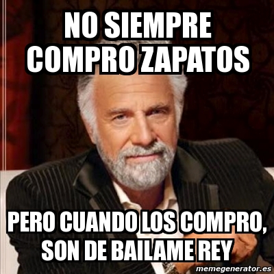 Meme Most interesting man - no siempre compro zapatos pero cuando los ...