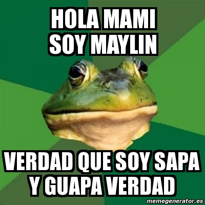 Meme Foul Bachelor Frog - HOLA MAMI SOY MAYLIN VERDAD QUE SOY SAPA Y ...