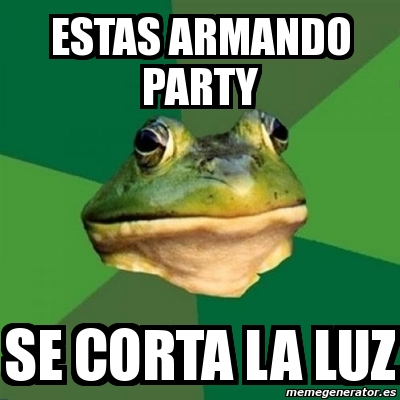 Meme Foul Bachelor Frog - ESTAS ARMANDO PARTY se corta la luz - 11872575