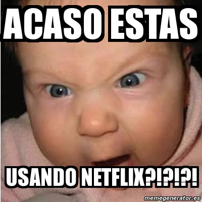 Meme Bebe Furioso Acaso Estas Usando Netflix