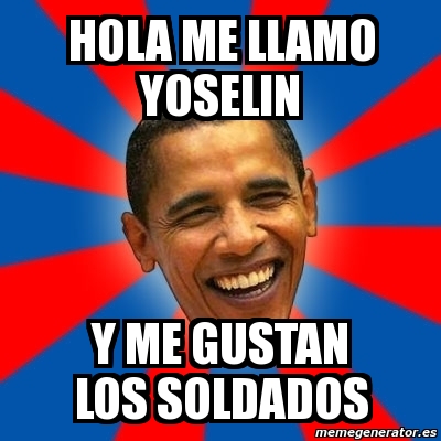 Meme Obama - hola me llamo yoselin y me gustan los soldados - 12169103