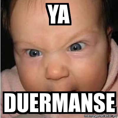 Meme Bebe Furioso Ya Duermanse