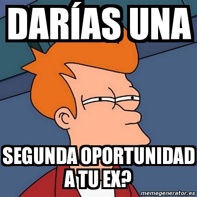 Meme Futurama Fry - DARÃ AS una segunda OPORTUNIDAD a tu ex? - 12025727