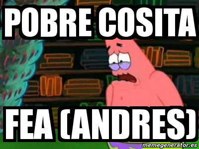 Meme Personalizado - pobre cosita fea (andres) - 12203359