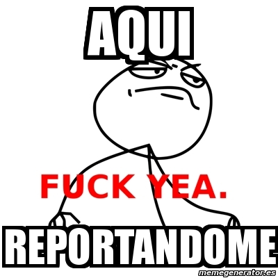 Meme Fuck Yea - Aqui reportandome - 12040505