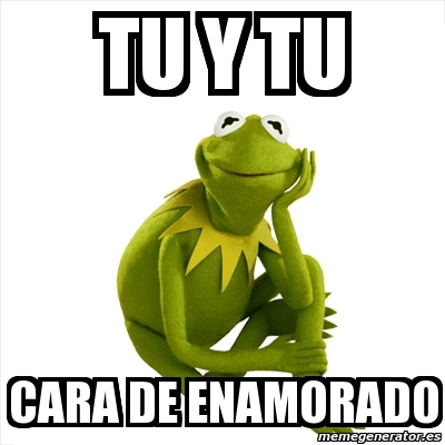 Meme Kermit the frog tu y tu cara de enamorado 12520724