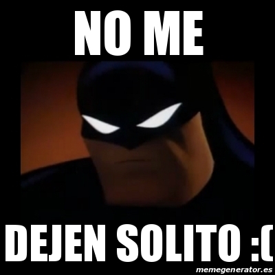 Meme Disapproving Batman - NO ME DEJEN SOLITO :( - 12624832