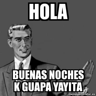 Meme Correction Guy - hola BUENAS noches k GUAPA yayita - 12698790