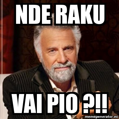 Meme Most interesting man - Nde raku Vai pio ?!! - 13166380
