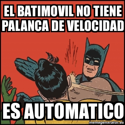 Meme Batman slaps Robin - el batimovil no tiene palanca de velocidad es  automatico - 13188722