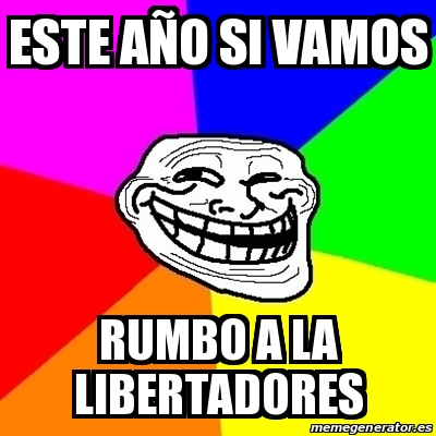 Meme Troll - Este año si vamos rumbo a la libertadores - 13266008