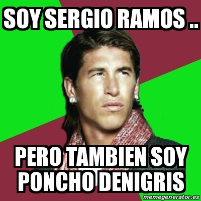 Meme Sergio Ramos - soy sergio ramos .. pero tambien soy poncho ...