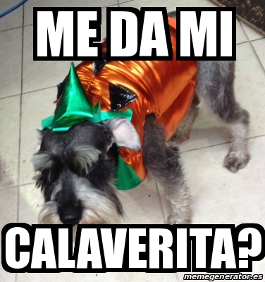 Meme Personalizado - Me da mi Calaverita? - 13330533